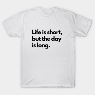 Life is short, but the day is long. - black T-Shirt